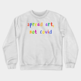 spread art not covid Crewneck Sweatshirt